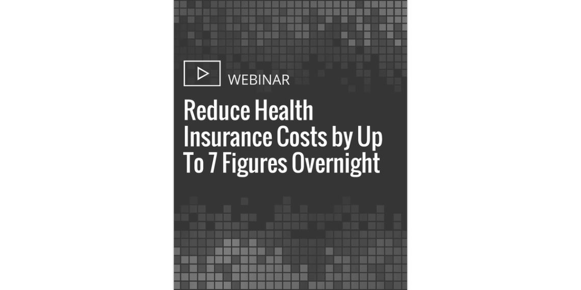 How to Reduce Health Insurance Costs by Up To 7 Figures Overnight