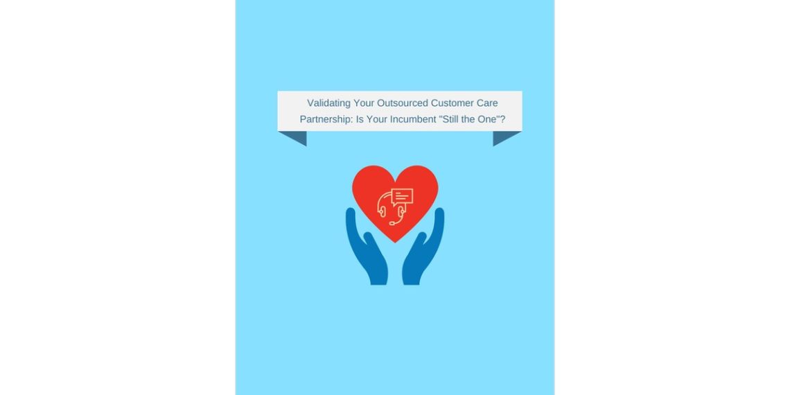 Validating Your Outsourced Customer Care Partnership: Is Your  Incumbent 'Still the One'?